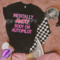 MENTALLY AWAY BODY ON AUTOPILOT TEE