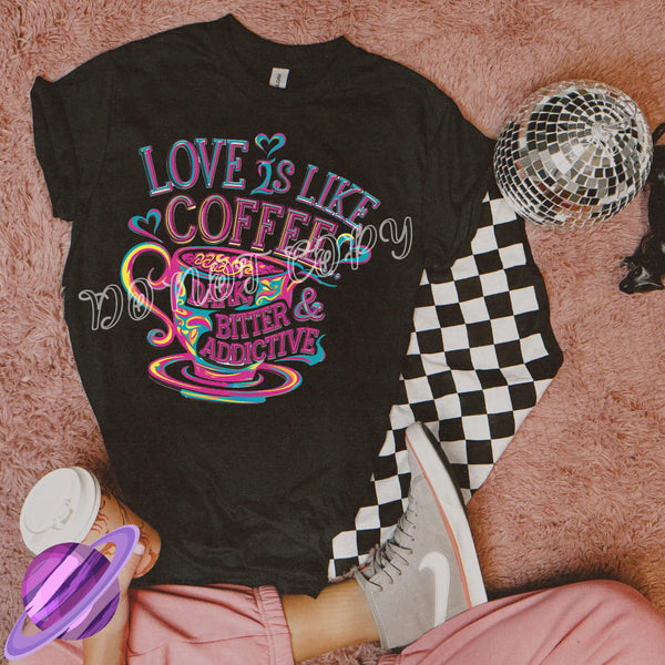 LOVE IS LIKE COFFEE DARK, BITTER, ADDICTIVE TEE