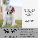 Batch #486 - Pet Gear Collection - Closes 2/6 - ETA early April - Pick Your Print Collar