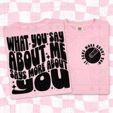 WHAT YOU SAY ABOUT ME DOUBLE SIDED TEE